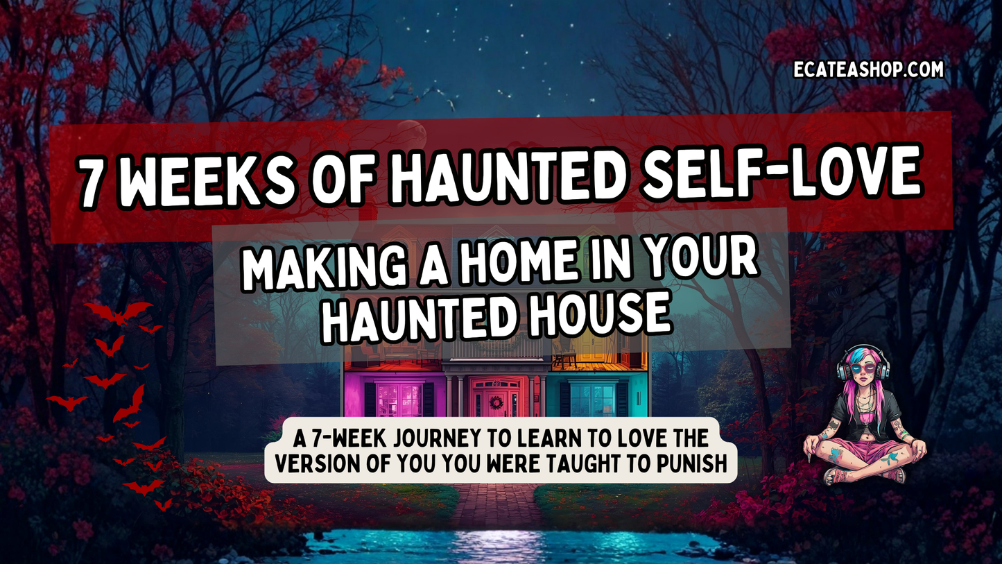 Seven Weeks of Haunted Self-Love: Making a Home in Your Haunted House