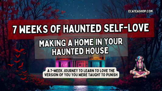 Seven Weeks of Haunted Self-Love: Making a Home in Your Haunted House