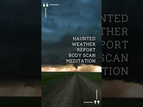 Haunted Weather Report: A Body Scan Meditation
